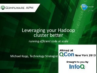 Leveraging your Hadoop
cluster better
running efficient code at scale
Michael Kopp, Technology Strategist
 