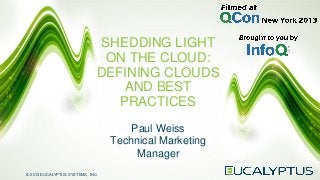 © 2013 EUCALYPTUS SYSTEMS, INC.
SHEDDING LIGHT
ON THE CLOUD:
DEFINING CLOUDS
AND BEST
PRACTICES
Paul Weiss
Technical Marketing
Manager
 