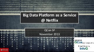 Big Data Platform as a Service
@ Netflix
QCon SF
November 2013

 