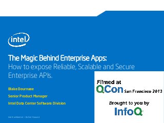 The Magic Behind Enterprise Apps:
How to expose Reliable, Scalable and Secure
Enterprise APIs.
Blake Dournaee
Senior Product Manager
Intel Data Center Software Division

Intel Confidential — Do Not Forward

 