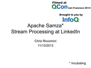 Apache Samza*
Stream Processing at LinkedIn
Chris Riccomini
11/13/2013

* Incubating

 