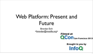 Web Platform: Present and
Future
Brendan Eich
<brendan@mozilla.org>

1

 