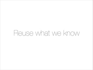 Reuse what we know

 