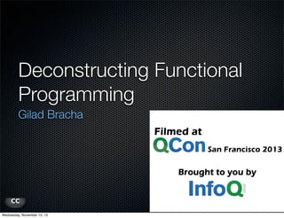 Deconstructing Functional
Programming
Gilad Bracha

Wednesday, November 13, 13

 