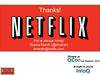 Thanks!

We’re always hiring!
Dianne Marsh (@dmarsh)
dmarsh@netflix.com

 