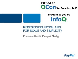 REDESIGNING PAYPAL APIS
FOR SCALE AND SIMPLICITY
Praveen Alavilli, Deepak Nadig

 