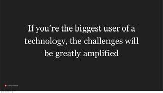 If you’re the biggest user of a
technology, the challenges will
be greatly amplified

Scaling Pinterest

Monday, November 11, 13

 