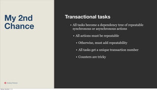 My 2nd
Chance

Transactional tasks
• All tasks become a dependency tree of repeatable
synchronous or asynchronous actions
• All actions must be repeatable
• Otherwise, must add repeatability
• All tasks get a unique transaction number
• Counters are tricky

Scaling Pinterest

Monday, November 11, 13

 
