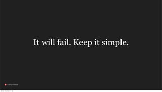 It will fail. Keep it simple.

Scaling Pinterest

Monday, November 11, 13

 