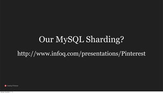 Our MySQL Sharding?
http://www.infoq.com/presentations/Pinterest

Scaling Pinterest

Monday, November 11, 13

 
