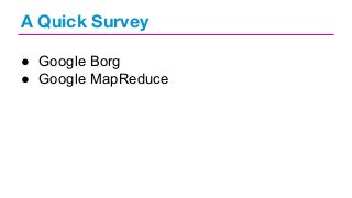A Quick Survey
● Google Borg
● Google MapReduce

 