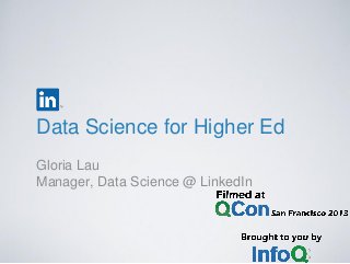 Data Science for Higher Ed
Gloria Lau
Manager, Data Science @ LinkedIn

 