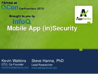 Mobile App (in)Security

Kevin Watkins

Steve Hanna, PhD

CTO, Co-Founder

Lead Researcher

kwatkins@appthority.com

shanna@appthority.com

 