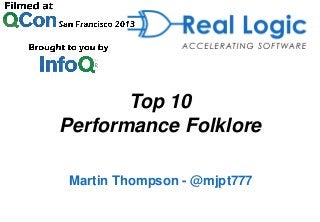 Top 10
Performance Folklore
Martin Thompson - @mjpt777

 