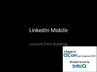 LinkedIn Mobile
Lessons from Building

 