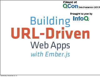 Building

URL-Driven
Web Apps
with Ember.js

Wednesday, November 13, 13

 