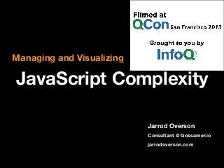 JavaScript Complexity
Managing and Visualizing
Jarrod Overson
Consultant @ Gossamer.io
jarrodoverson.com
 