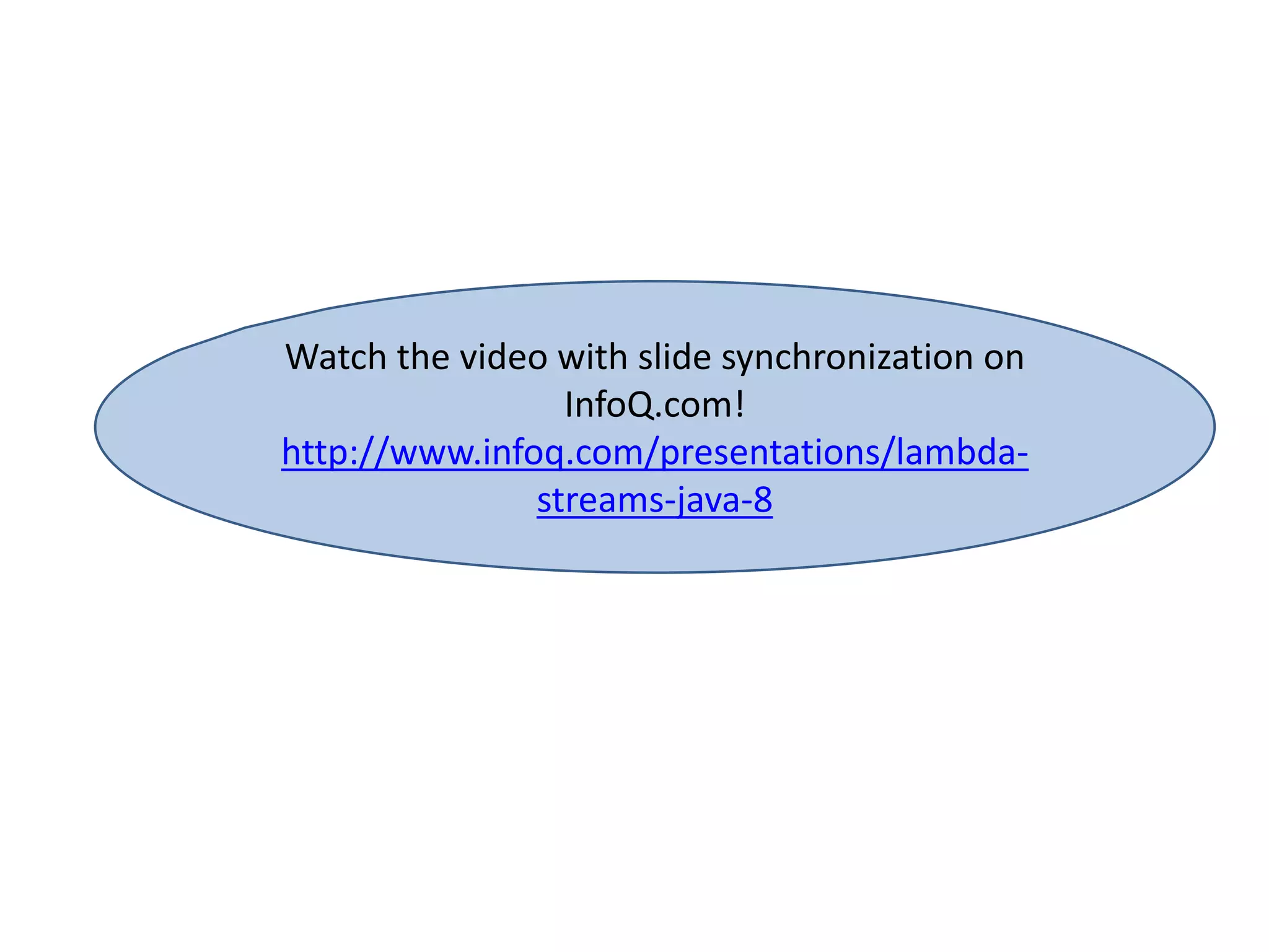 Watch the video with slide synchronization on
InfoQ.com!
http://www.infoq.com/presentations/lambda-
streams-java-8
 