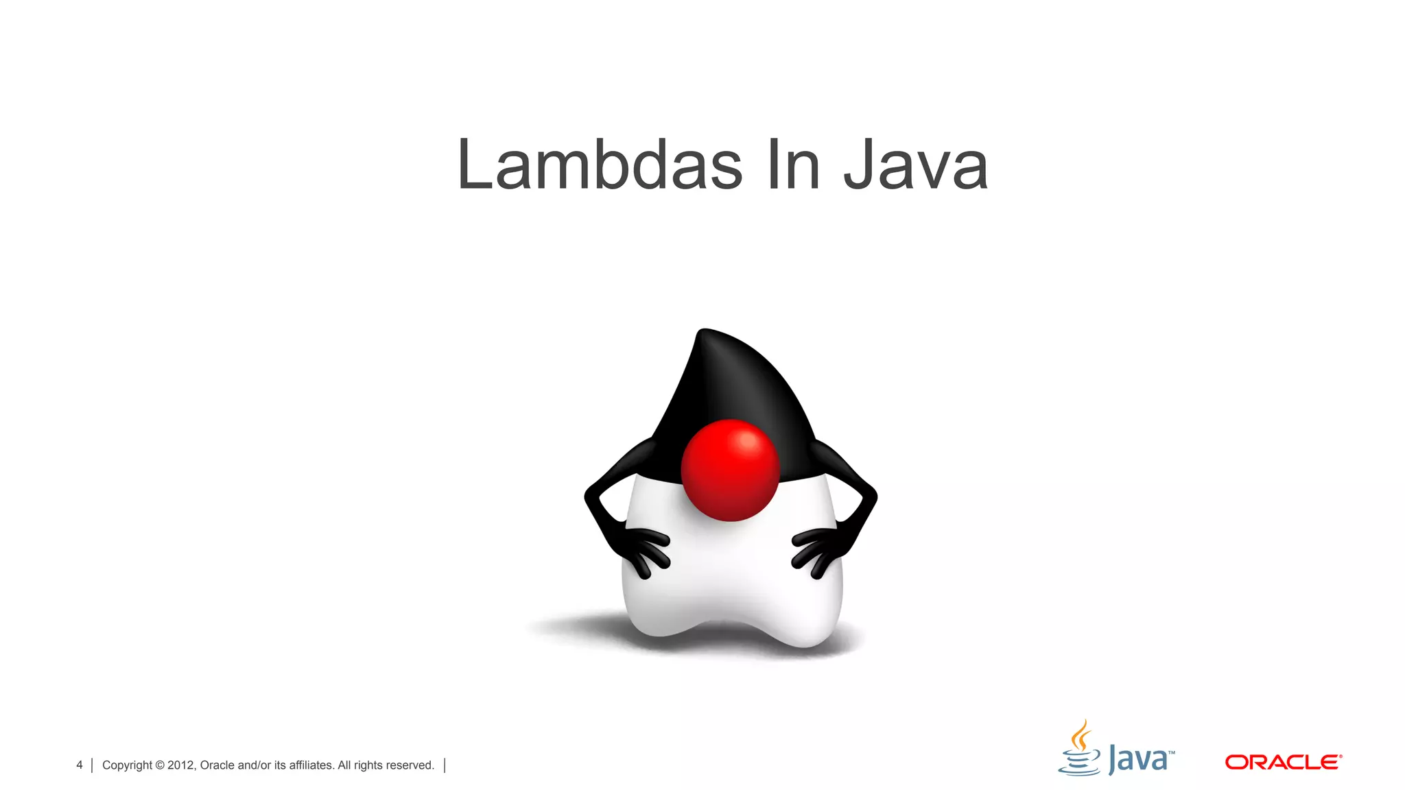 Copyright © 2012, Oracle and/or its affiliates. All rights reserved.4
Lambdas In Java
 