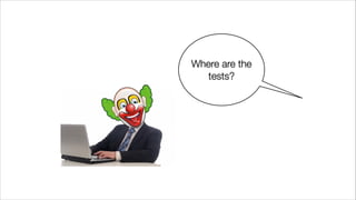 Where are the
tests?
 