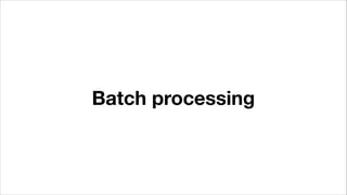 Batch processing
 