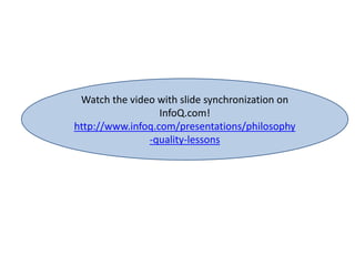 Watch the video with slide synchronization on
InfoQ.com!
http://www.infoq.com/presentations/philosophy
-quality-lessons
 