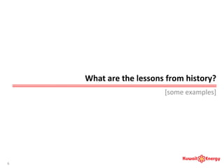 What	
  are	
  the	
  lessons	
  from	
  history?	
  
[some	
  examples]	
  
6	
  
 