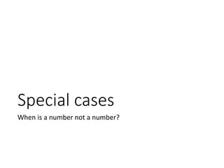 Special cases
When is a number not a number?
 