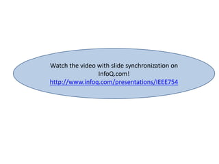 Watch the video with slide synchronization on
InfoQ.com!
http://www.infoq.com/presentations/IEEE754
 