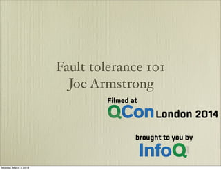 Fault tolerance 101
Joe Armstrong
Monday, March 3, 2014
 