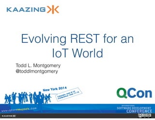 Evolving REST for an
IoT World
Todd L. Montgomery
@toddlmontgomery
 