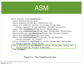 ASM
Source: http://download.forge.objectweb.org/asm/asm4-guide.pdf
Wednesday, June 11, 14
 