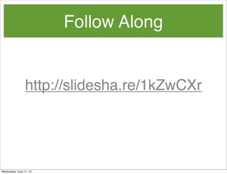 Follow Along
http://slidesha.re/1kZwCXr
Wednesday, June 11, 14
 