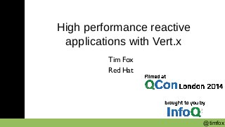@timfox 
High performance reactive 
applications with Vert.x 
Tim Fox 
Red Hat 
 