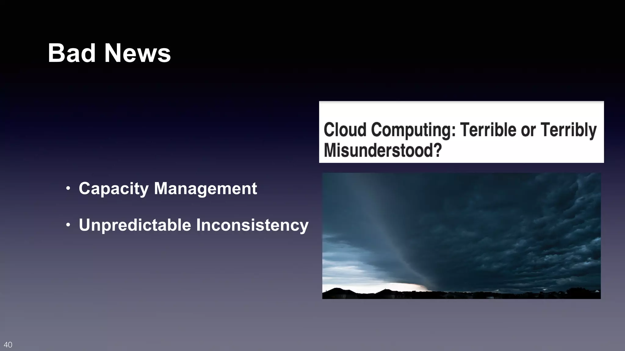 Bad News 
• Capacity Management 
• Unpredictable Inconsistency 
40 
 