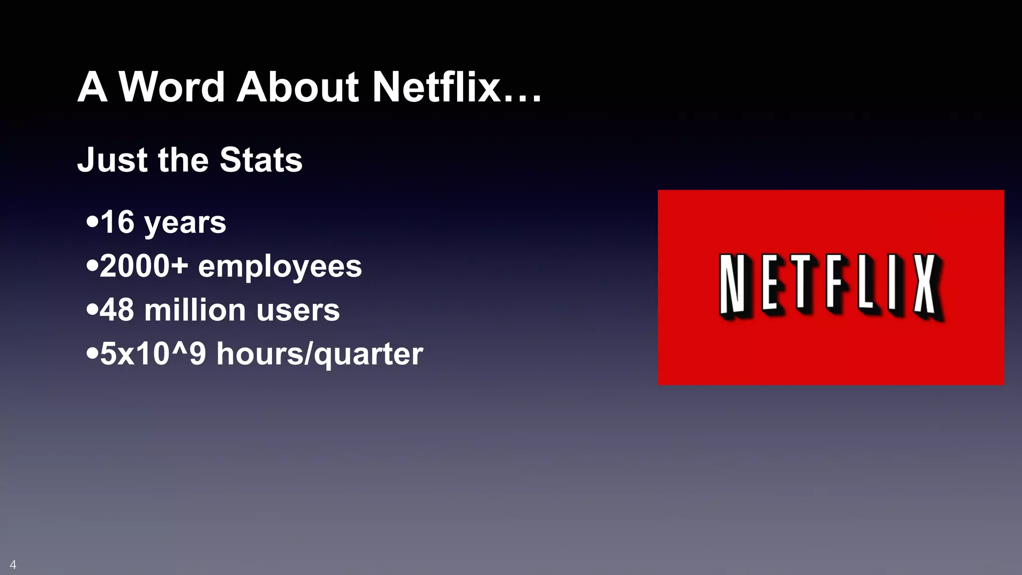 A Word About Netflix… 
Just the Stats 
•16 years 
•2000+ employees 
•48 million users 
•5x10^9 hours/quarter 
4 
 