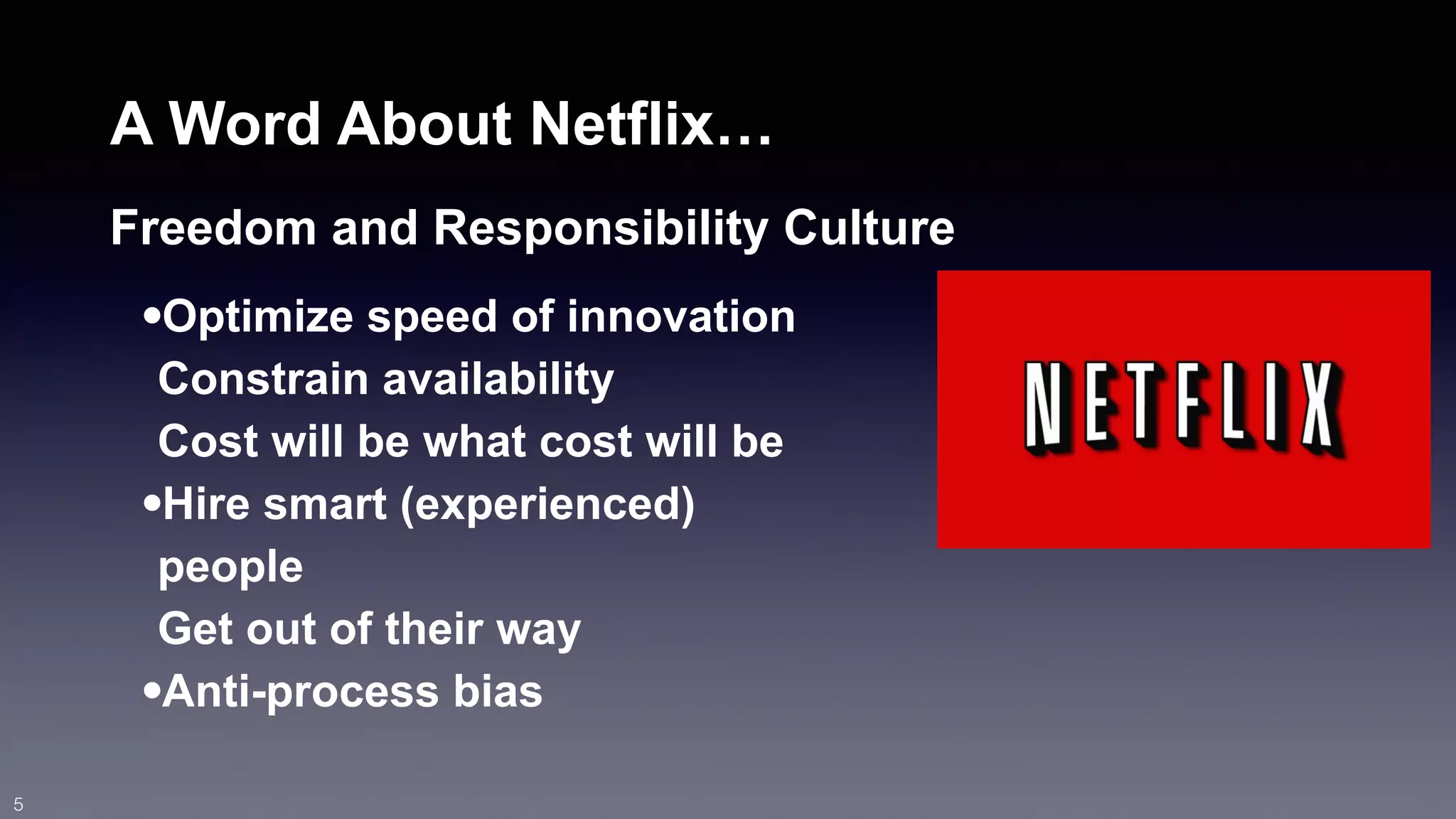 A Word About Netflix… 
Freedom and Responsibility Culture 
•Optimize speed of innovation 
Constrain availability 
Cost will be what cost will be 
•Hire smart (experienced) 
people 
Get out of their way 
•Anti-process bias 
5 
 