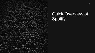 2 
Quick Overview of 
Spotify 
 