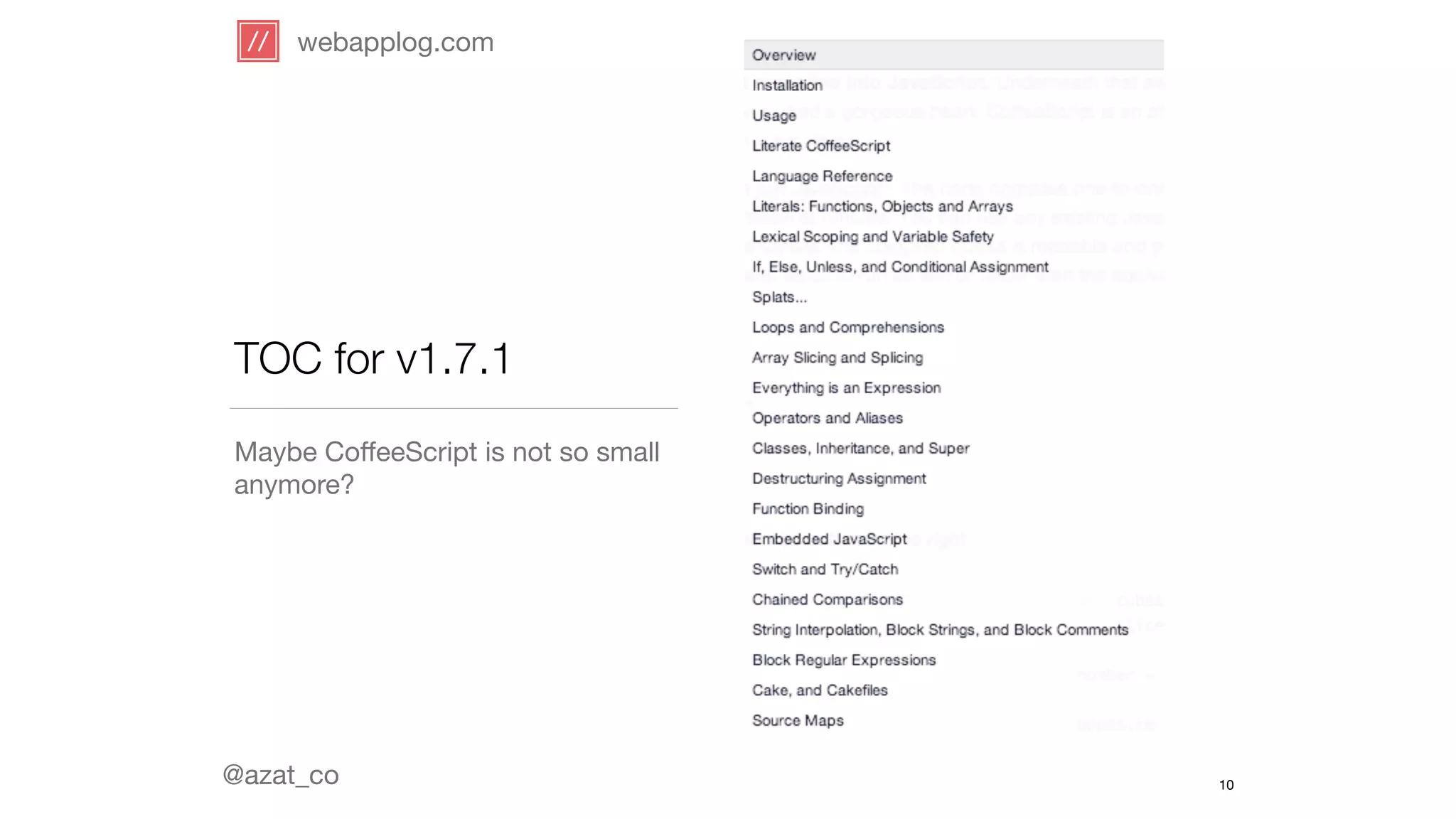 webapplog.com 
TOC for v1.7.1 
Maybe CoffeeScript is not so small 
anymore? 
@azat_co 
10 
 