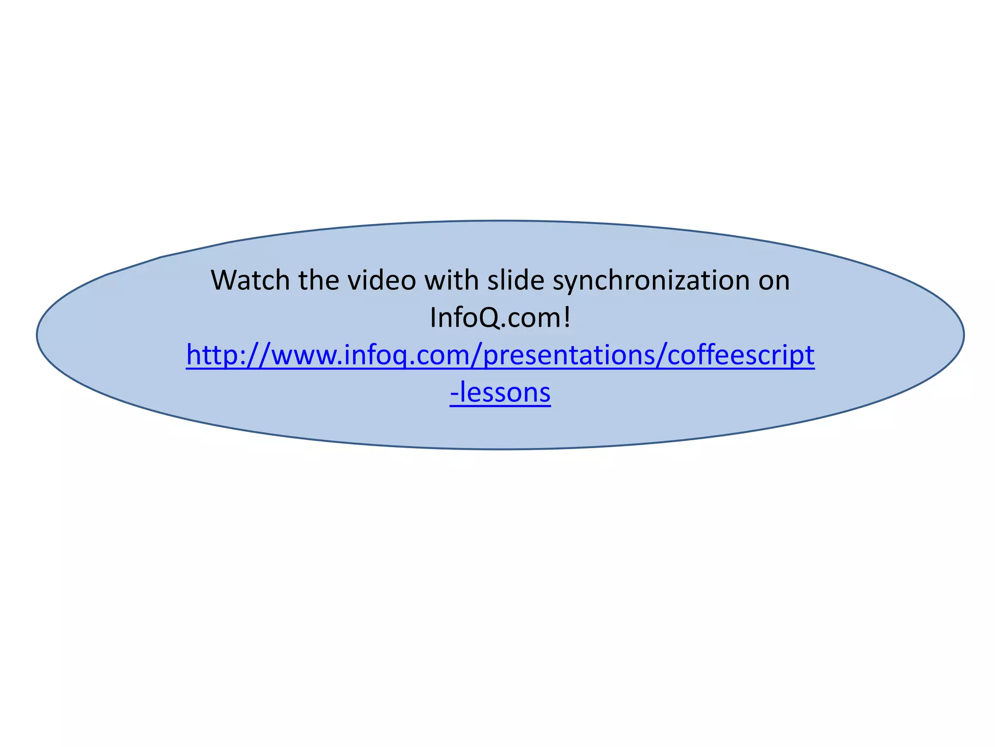 Watch the video with slide synchronization on 
InfoQ.com! 
http://www.infoq.com/presentations/coffeescript 
-lessons 
