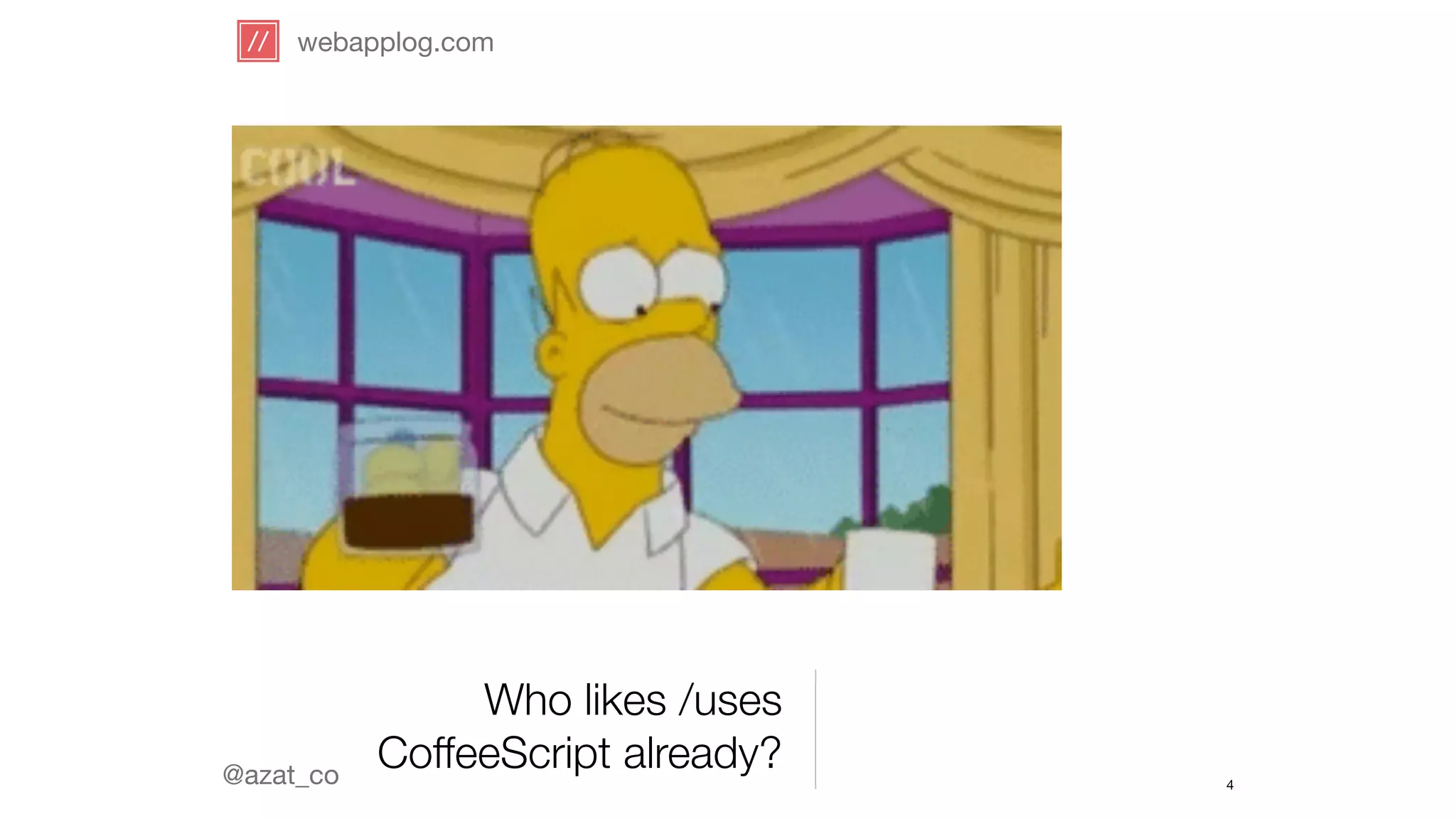 webapplog.com 
@azat_co 
Who likes /uses 
CoffeeScript already? 
4 
 