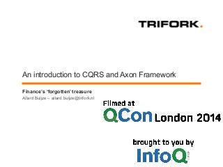 An introduction to CQRS and Axon Framework 
Finance’s ‘forgotten’ treasure 
Allard Buijze – allard.buijze@trifork.nl 
 