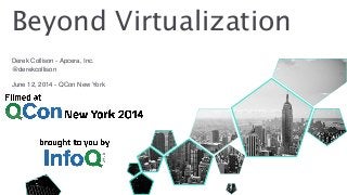 Beyond Virtualization 
Derek Collison - Apcera, Inc.! 
@derekcollison! 
! 
June 12, 2014 - QCon New York 
 