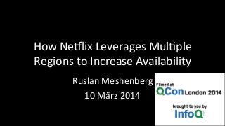 How 
Ne'lix 
Leverages 
Mul3ple 
Regions 
to 
Increase 
Availability 
Ruslan 
Meshenberg 
10 
März 
2014 
 