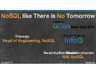 NoSQL like There is No Tomorrow 
Head of Engineering, NoSQL 
Swaminathan Swami 
Sivasubramanian 
GM, NoSQL 
Khawaja 
@swami_79 @ksshams 
 