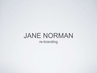 JANE NORMAN 
re-branding 
 