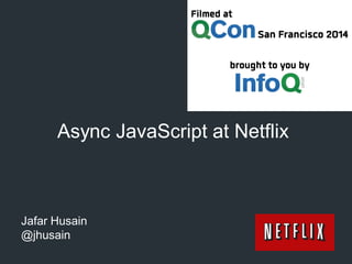 Async JavaScript at Netflix
Jafar Husain
@jhusain
 