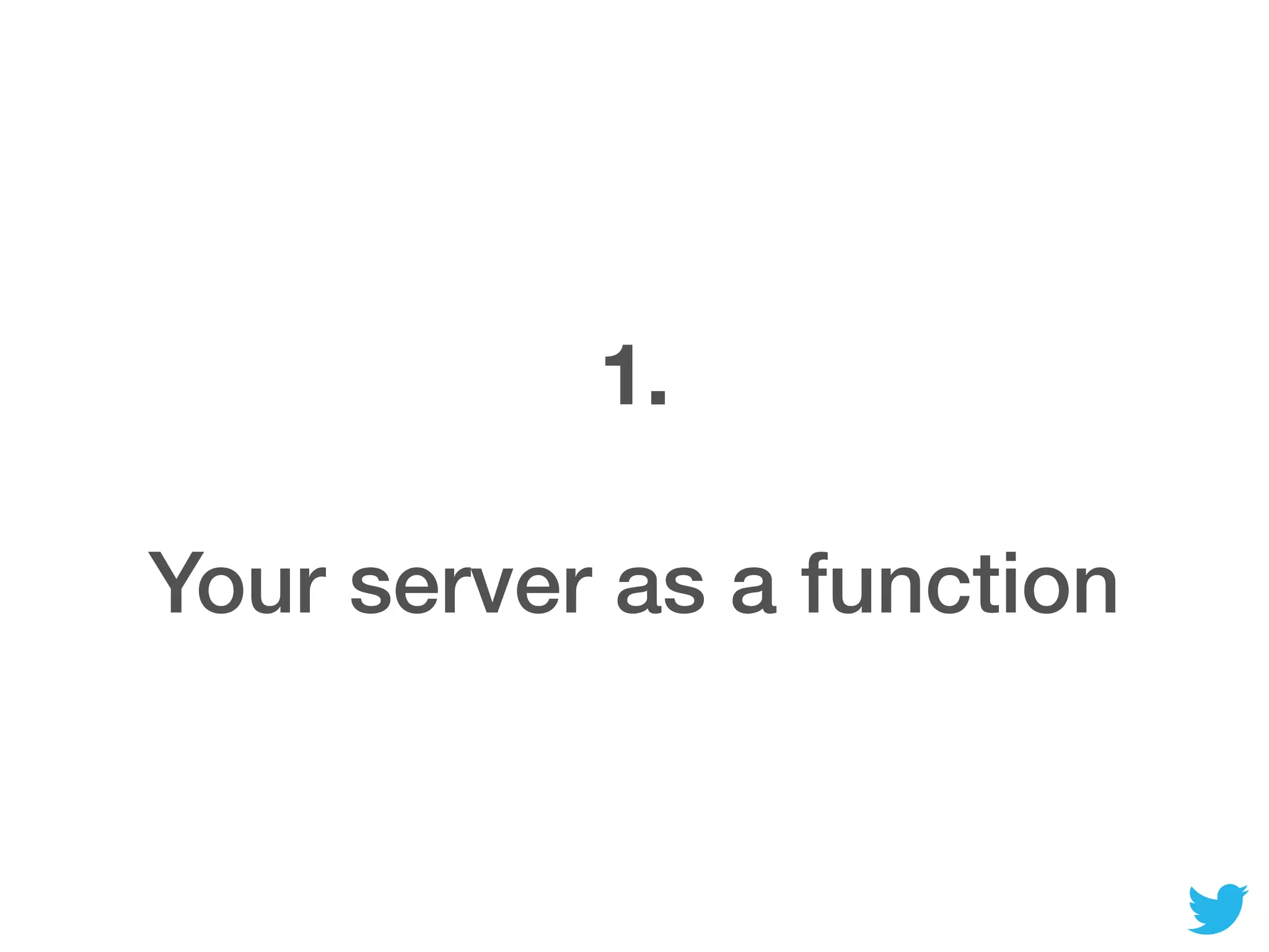 1.
Your server as a function
 