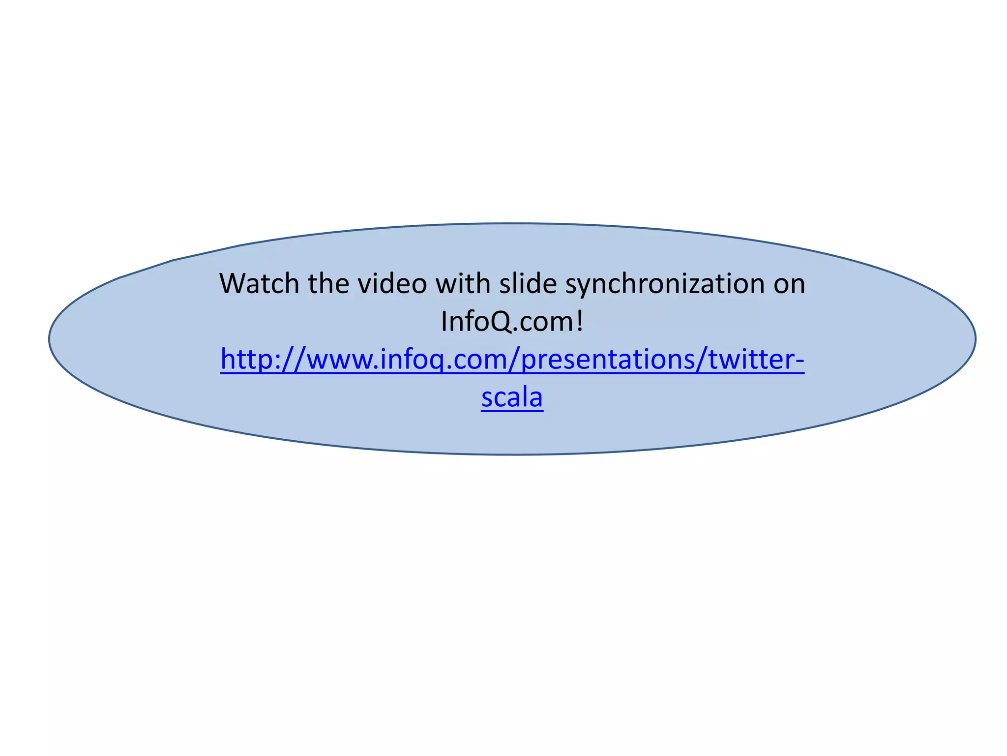 Watch the video with slide synchronization on
InfoQ.com!
http://www.infoq.com/presentations/twitter-
scala
 