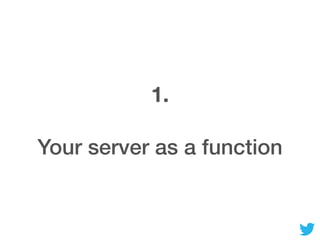 1.
Your server as a function
 